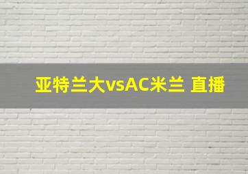 亚特兰大vsAC米兰 直播